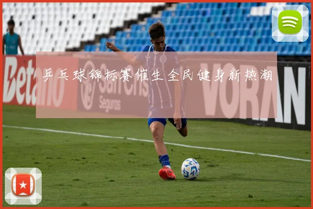 乒乓球锦标赛催生全民健身新热潮
