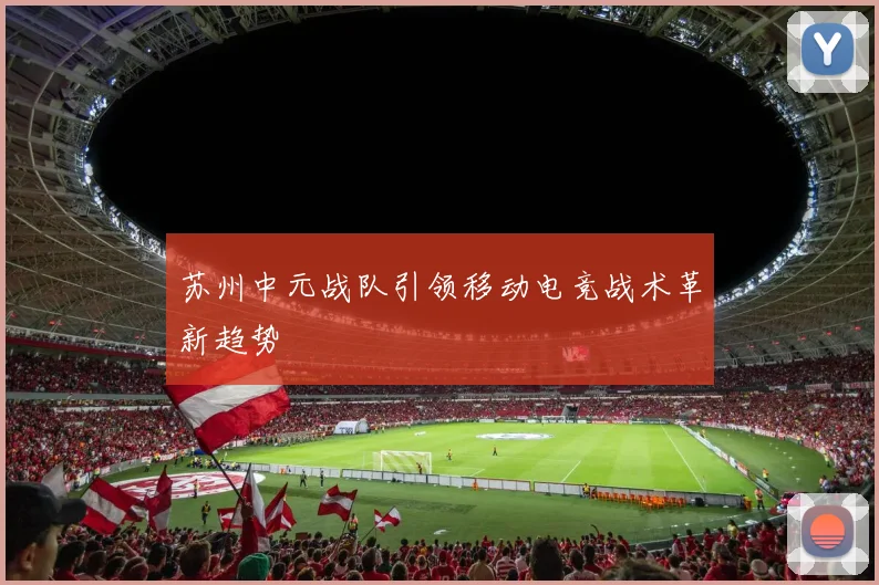 苏州中元战队引领移动电竞战术革新趋势