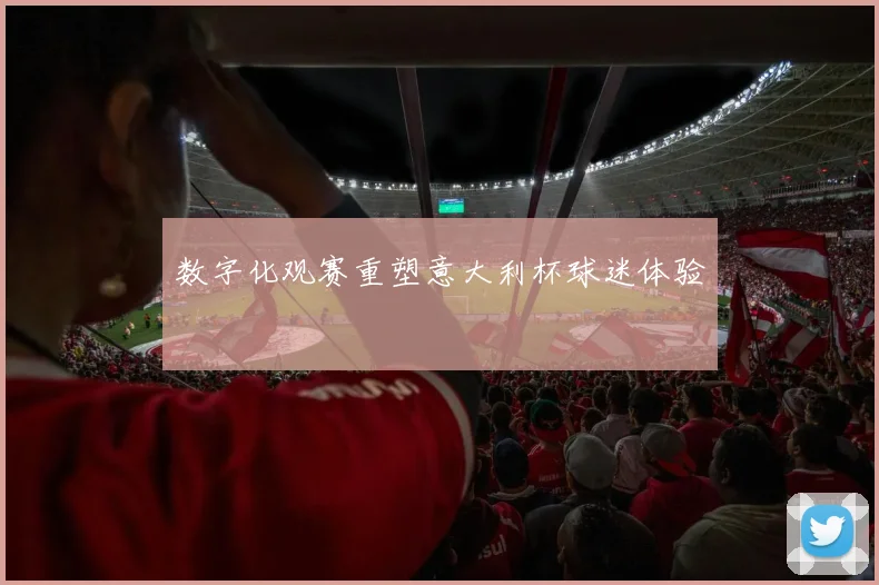 数字化观赛重塑意大利杯球迷体验