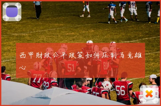 西甲财政公平政策如何压制马竞雄心