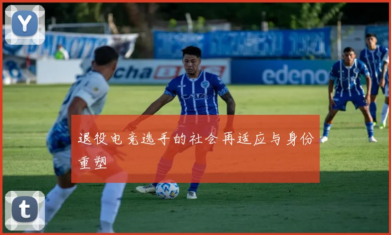 退役电竞选手的社会再适应与身份重塑